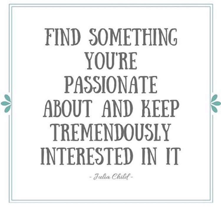 Julia Child once said, "Find something you're passionate about and keep tremendously interested in it", and that's …