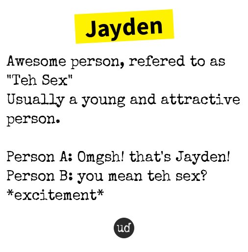 Urban Dictionary on X: @dan_is_my_dad Jayden: Awesome person, refered to  as Teh Sex Usually a young    / X