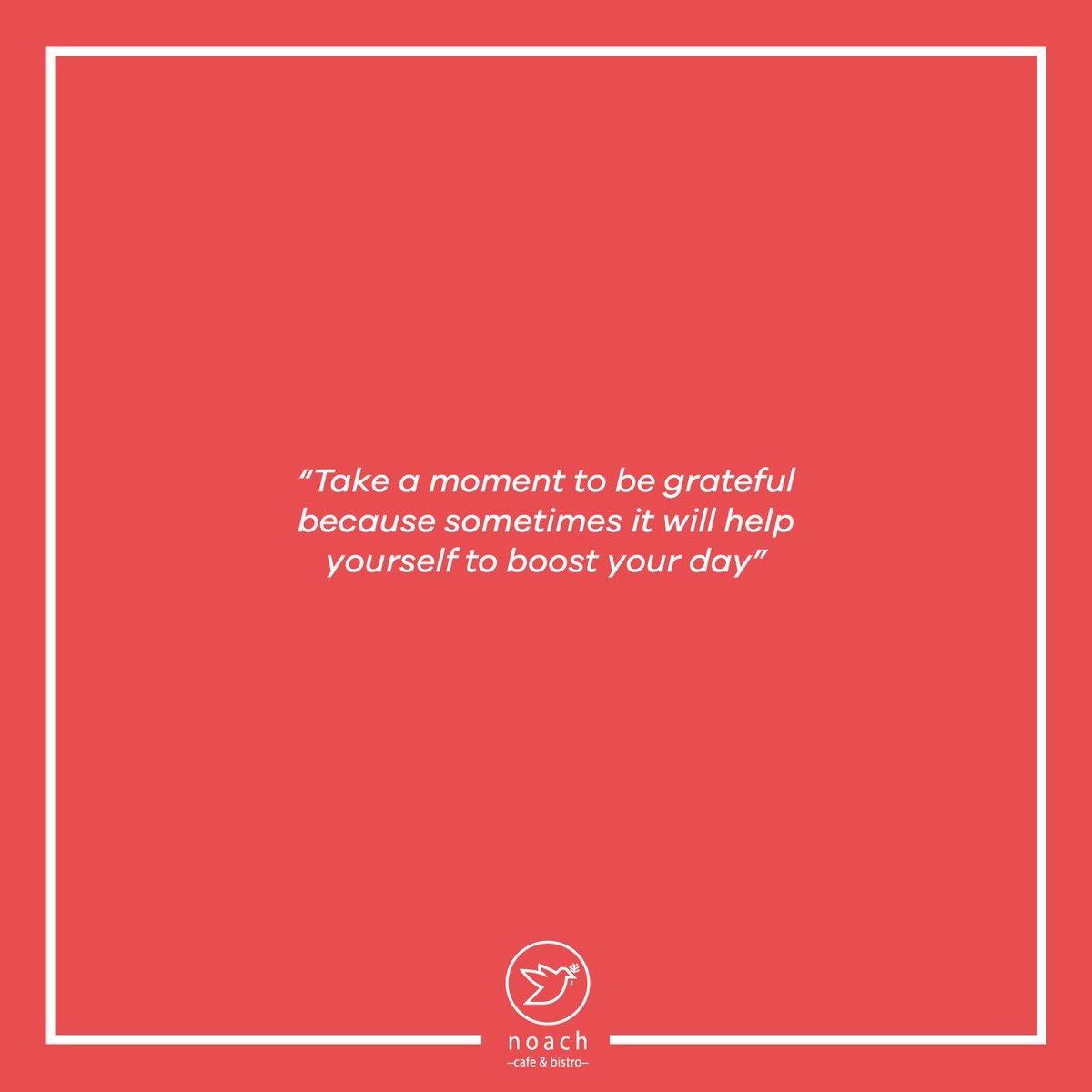 "Take a moment to be grateful because sometimes it will help yourself to boost your day."
#noachcafeandbistro