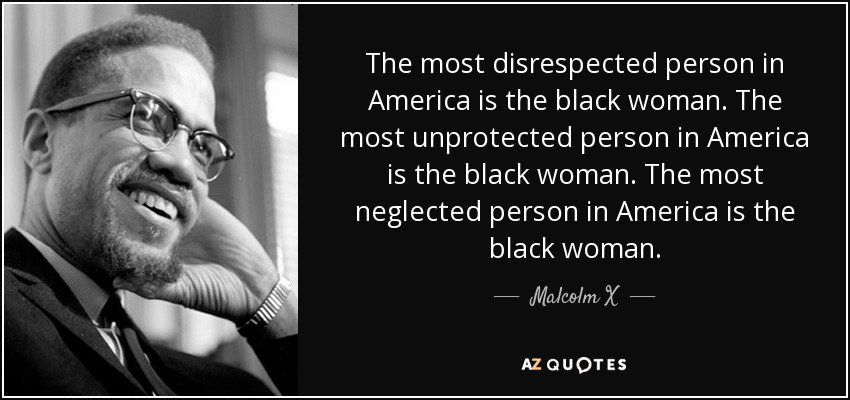 BlackHistoryStudies on X: "The most disrespected person in America is the Black woman. The most unprotected person in America is the Black woman" - Malcolm X https://t.co/aVLOglRRNR" / X