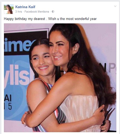 \"Happy birthday my dearest . Wish u the most wonderful year\"
  
Awww, Katrina Kaif wished Alia Bhatt on Facebook 
