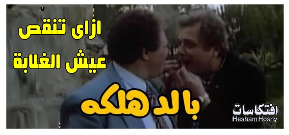 ازاى تنقص عيش الغلابة