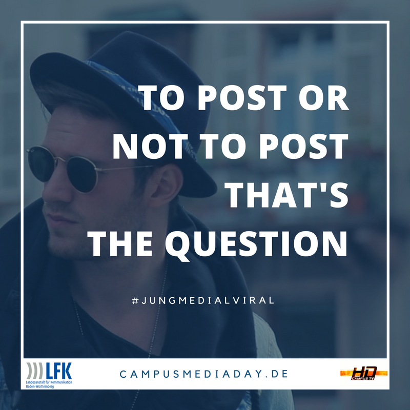 Was soll ich posten? Und was lieber nicht? Und vor allem wie? Oder alles lieber lassen? #jungmedialviral | campusmedia.day.de