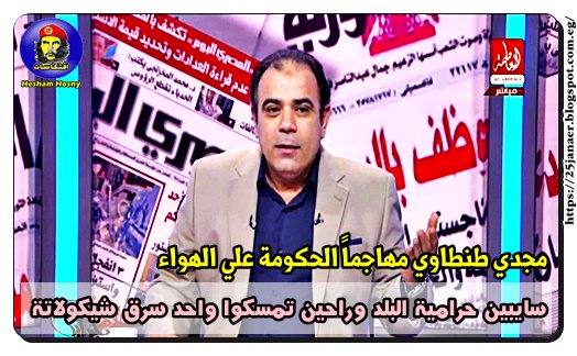 مجدي طنطاوي مهاجماً الحكومة علي الهواء سايبين حرامية البلد وراحين تمسكوا واحد سرق شيكولاتة