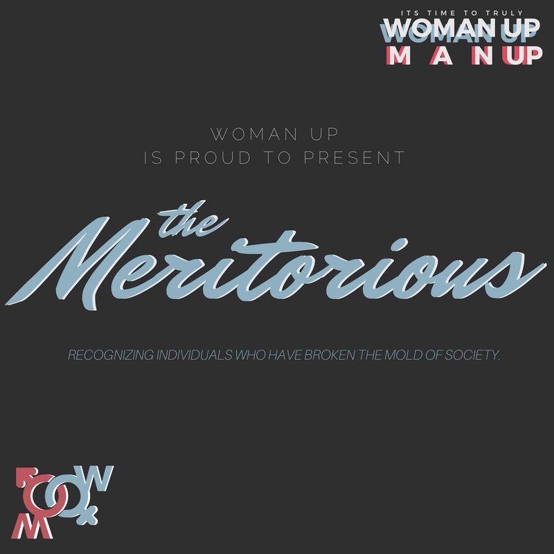 TimeToWoManUp's tweet photo. WoMan Up is proud to present #TheMeritorious in order to recognize individuals who have broken barriers gender norms in society. https://t.co/fHZbmsmizE