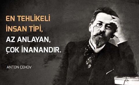 En tehlikeli insan tipi, az anlayan, çok inanandır. 

Anton Çehov