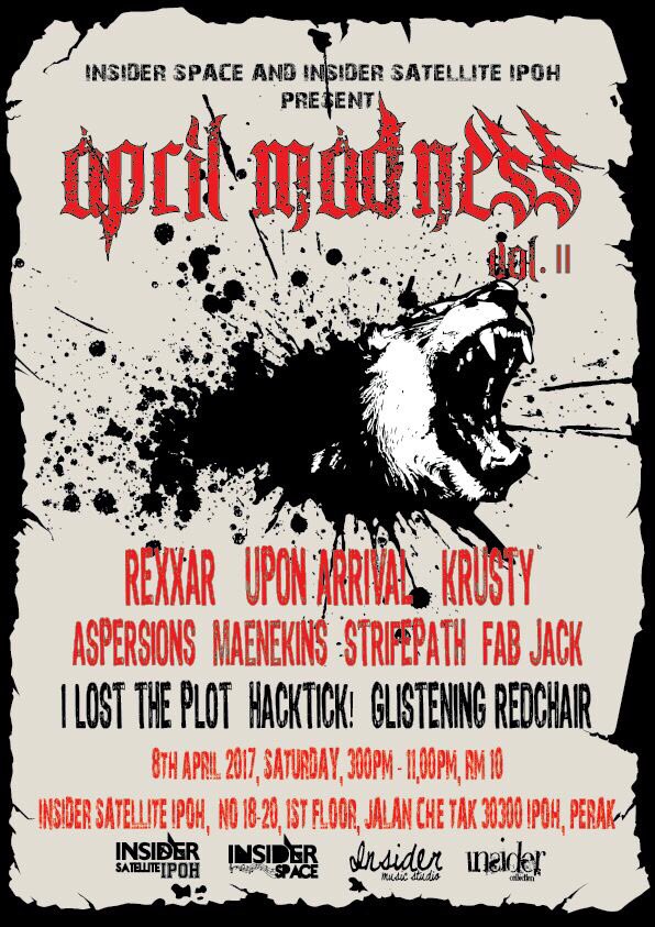#IPOH Apr8, 2017 APRIL MADNESS V.II 3-11PM <a href="/insider_satell/">Insider Satellite Ipoh</a> ft. <a href="/RexxarBand/">RexxarBand</a> <a href="/uponarrivalmy/">Upon Arrival</a> <a href="/krustyhc/">K R U $ T Y</a> <a href="/ILostThePlotSP/">I Lost The Plot</a> <a href="/hacktickmusic/">HACKTICK!</a> ++