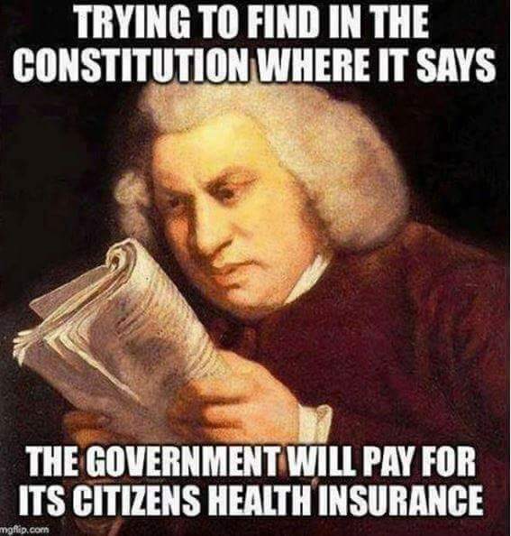 Dbonen1's tweet photo. Trying to find in the Constitution where it says the government will pay for its citizens' health insurance...

Oh wait, it doesn't! https://t.co/zoVYGwwuOb