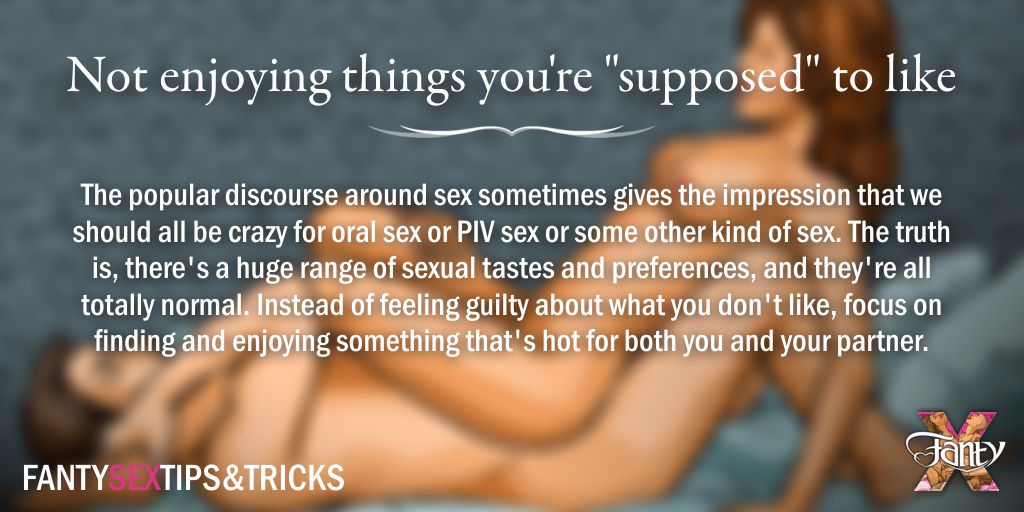 FANTY SEX TIPS&amp;TRICKS: Not enjoying things you're "supposed" to like.