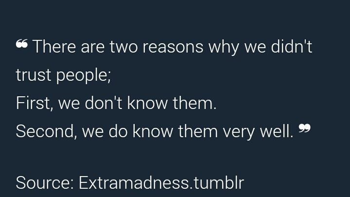⠀

❝ เหตุผลที่ทำให้เราไม่กล้าไว้ใจใคร;
หนึ่ง เราไม่รู้จักพวกเขาดีพอ หรือ
สอง เรารู้จักพวกเขาดีเกินไป ❞
⠀
⠀