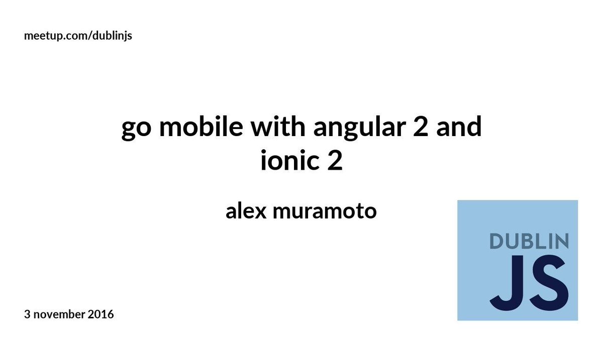 Go Mobile with Angular 2 and Ionic 2 - <a href="/alexmuramoto/">Alex Muramoto</a> at <a href="/dublinjs/">dublinjs</a> crwd.fr/2mGjolK