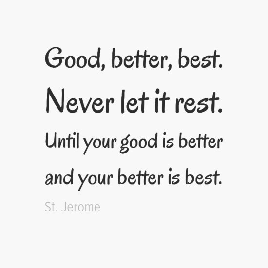 EJPhl's tweet photo. Good, better, best. Never let it rest. 'Til your good is better and your better is best. - St. Jerome https://t.co/IYzDsSrTbn