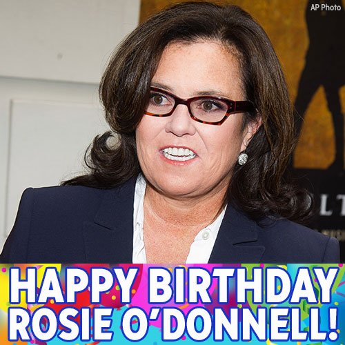 Happy 55th birthday, Rosie O Donnell! 