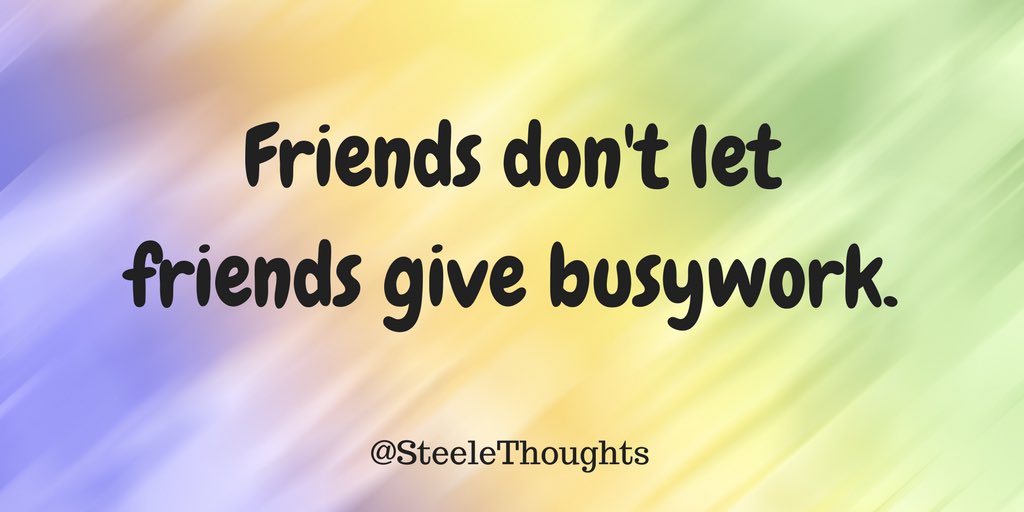 SteeleThoughts's tweet photo. Friends don't let friends give busywork. https://t.co/WBPHhFxpkZ