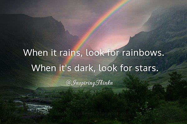 When it rains, look for rainbows. When it's dark, look for stars. Unknown
