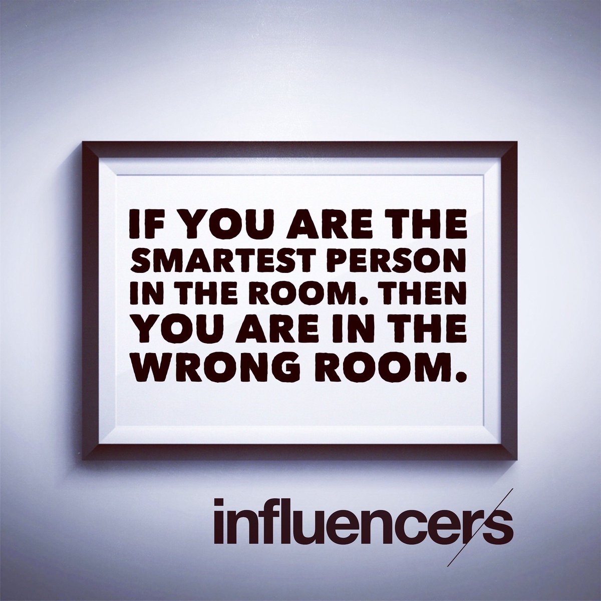 Are you the smartest person in your room? Maybe it’s time to shake things up a bit!