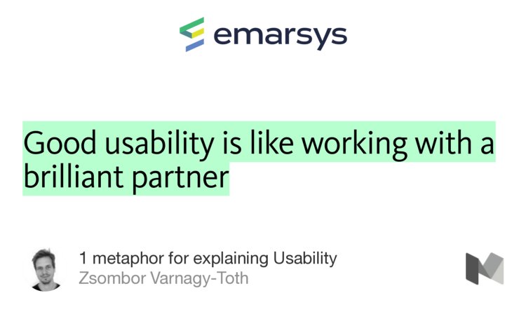 “Good usability is like working with a brilliant partner” from “1 metaphor for explaining Usability” by Zsombor Varnagy-Toth.