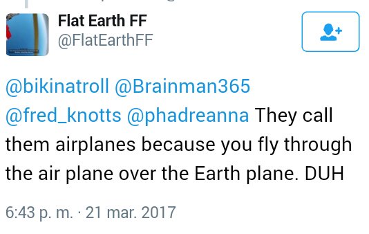 Los llaman aeroplanos porque atraviesan el aire sobre la tierra plana. 
