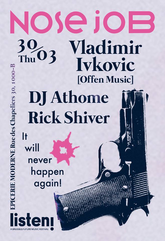 Thu 30.03 NOSE JOB w/ Vladimir Ivkovic, DJ ATHOME, Rick Shiver
As part of LISTEN 2017 - Night Walk through Brussels, at Épicerie Moderne