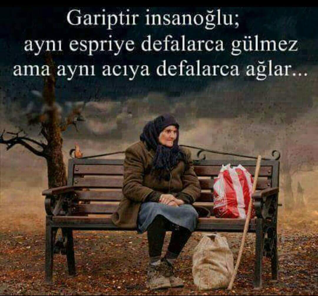 İnsanoğlu ayni espiriye defalarca gülmez ama aynı acıya defalarca ağlar...