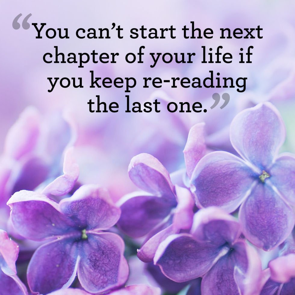 You can't Start The Next Chapter of Your #Life if You Keep Re-reading The last One.