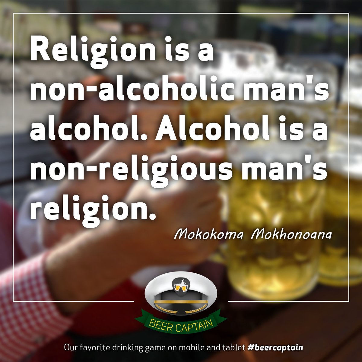 BeerCapt's tweet photo. Religion is a non-alcoholic man’s alcohol. Alcohol is a non-religious man’s religion. (Mokokoma Mokhonoana) #beer #beercaptain #drinkinggame https://t.co/Yha2ChUMVx