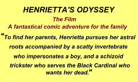 Henrietta's Odyssey  Award Winning Screenplay: A space-time adventure. 
<a href="/Eanies_World/">Henrietta's Odyssey</a>