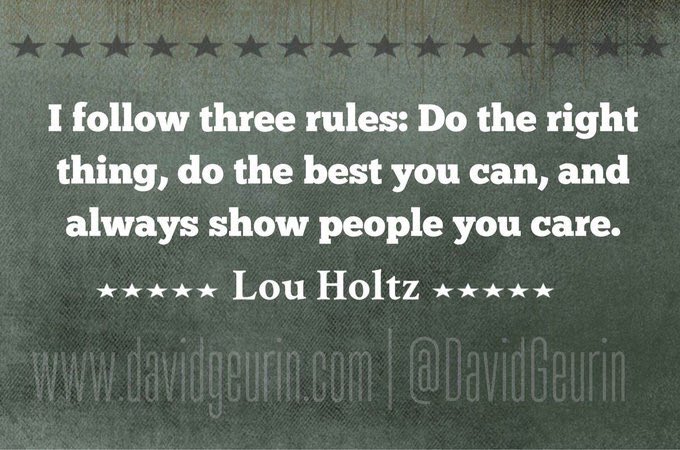 I follow 3 rules: do the right thing, do the best I can, and always show people I care ....