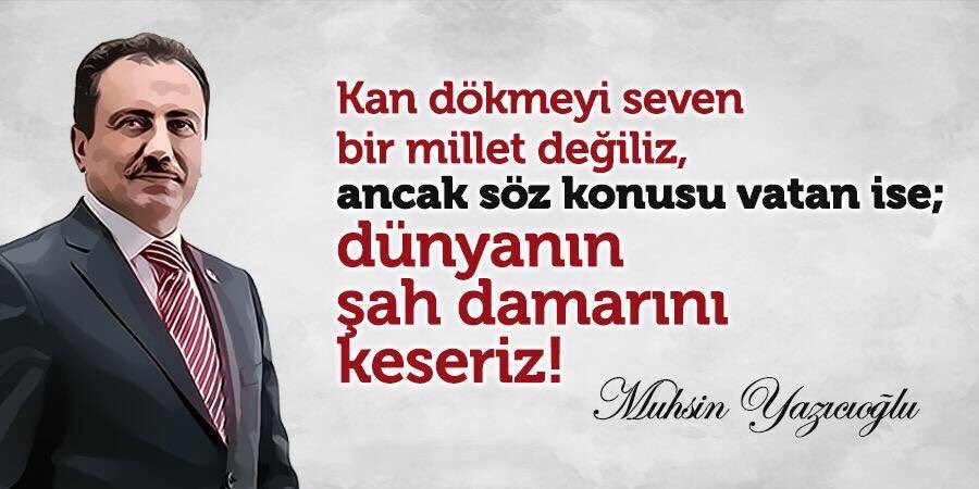 Kan dökmeyi seven bir millet değiliz ancak söz konusu vatan ise; dünyanın şah damarını keseriz.

#MuhsinYazıcıoğlu