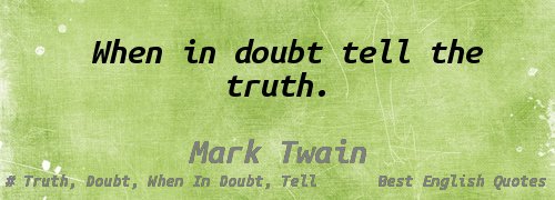 A good one to live by RT @johndoevk: #Best_English_Quotes  #Mark_Twain #Truth #Doubt #When_In_Doubt #Tell