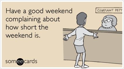 They're never long enough! Have a good weekend everyone! #CheersToTheWeekend