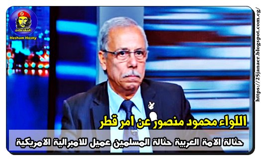اللواء محمود منصور الاستراتيجى عن امير قطر  : حثالة الامة العربية حثالة المسلمين عميل للامبرالية الامريكية