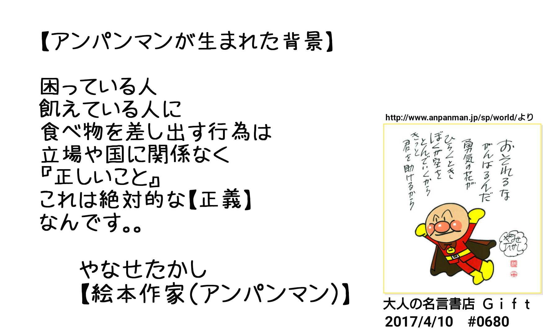 名言書店ｇｉｆｔ アンパンマンが生まれた背景 困っている人 飢えている人に 食べ物を差し出す行為は 立場や国に関係なく 正しいこと これは絶対的な 正義 なんです やなせたかし 絵本作家 アンパンマン 大人の名言書店 17 4 10