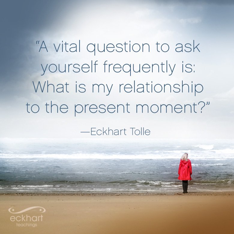 "A vital question to ask yourself frequently is: What is my relationship to the present moment?"  - Eckhart Tolle bit.ly/EckhartPMR