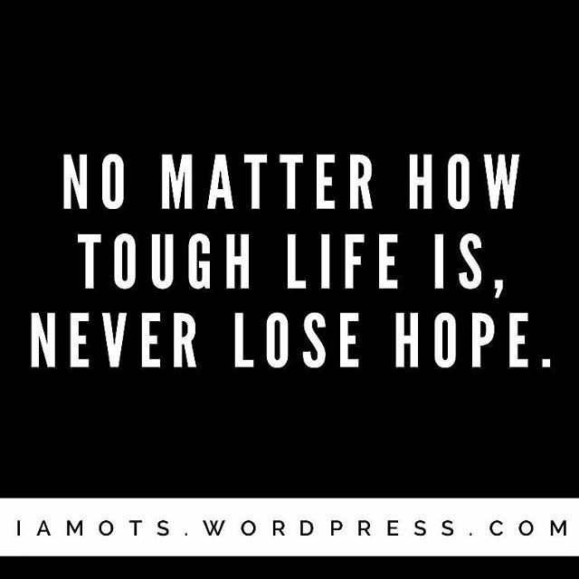 Reposting @iamots_o:
No matter how tough #life is, never lose #hope. 
#quote #dontquit #keepmovingforward #nevergiveup #Motivation #Unsigned