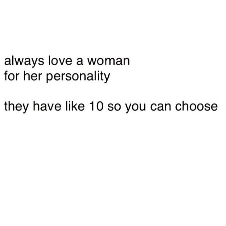 Always love a woman for her personality...