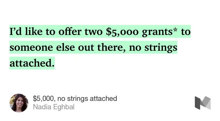 “…I’d like to offer two $5,000 grants* to someone else out there, no strings attached.” from “$5,000, no strings attached” by Nadia Eghbal.