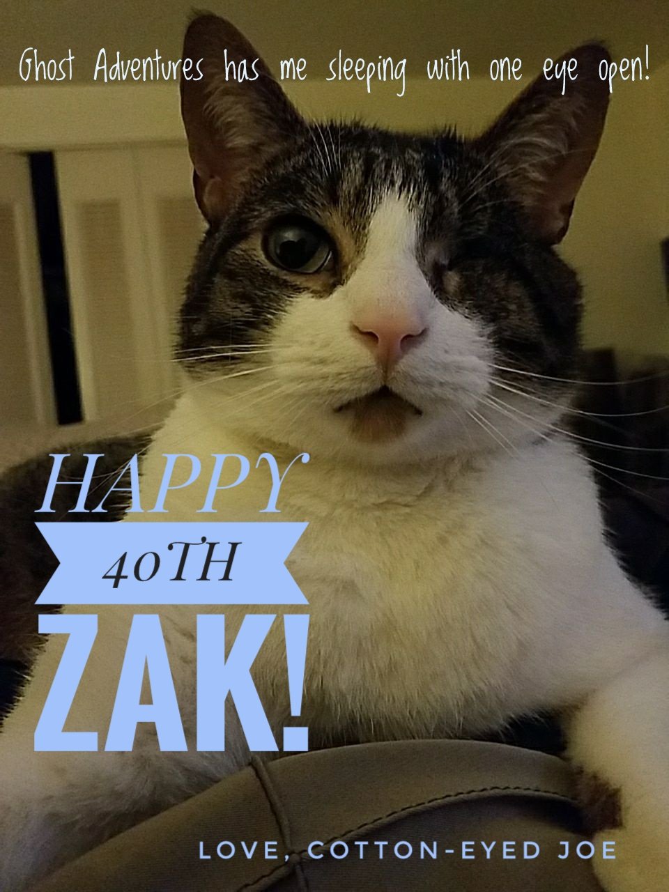 Happy Birthday Zak, 40 is the new...well 40.;) Love you big guy. 
