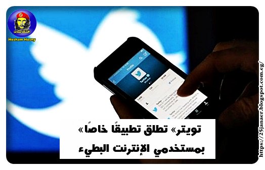 توتير لايت .. «تويتر» تطلق تطبيقًا خاصًا بمستخدمي الإنترنت البطيء