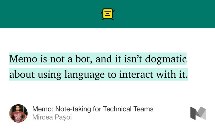 “Memo is not a bot, and it isn’t dogmatic about using language to interact with it.…” from “Memo: Note-taking for Technical Teams” by Mircea Pașoi.