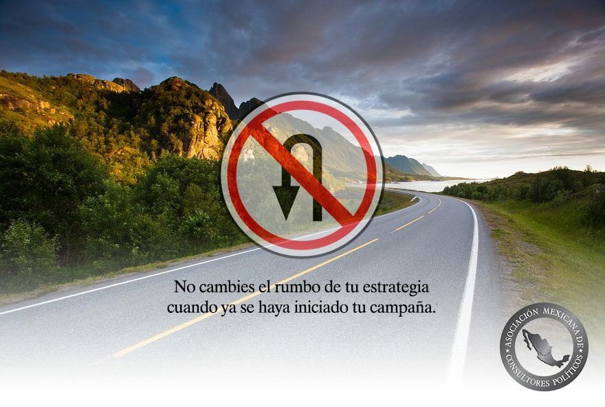 Es importante no cambiarle el rumbo a tu estrategia de campaña porque podrá confundir al votante.