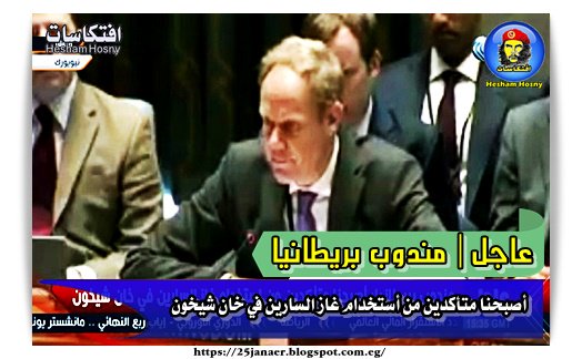 عاجل| مندوب بريطانيا أصبحنا متأكدين من أستخدام غاز السارين في خان شيخون