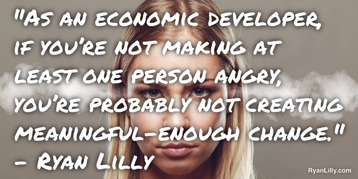 ryanlilly's tweet image. &quot;As an #EconomicDeveloper if you’re not making at least one person angry, you’re probably not creating meaningful-enough change.&quot; #econdev