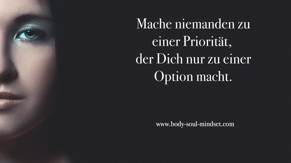 Zu deiner option den mach niemanden du bist für nur eine priorität Liebeskummer Sprüche: