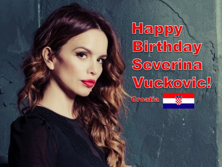 Happy Birthday to Croatia\s Severina Vuckovic!              