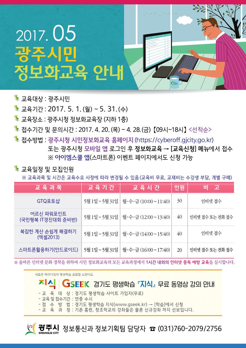 가족의 달 5월!!
어김없이 알찬 정호화교육반들이 개설됩니다!!
접수기간 : 2017.4.20(목) ~ 2017.4.28(금)
광주시청 시민정보화교육 홈페이지 (cyberoff.gjcity.go.kr)에서 신청해 주세요!! (선착순 모집중)