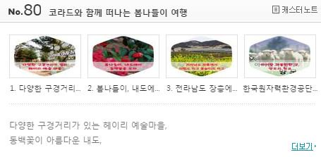 다양한 구경거리가 있는 헤이리 예술마을,
동백꽃이 아름다운 내도,
꽃놀이하기 좋은 전남 장흠,
아이와 함께 가볼만한 양모리 학교...
코라드와 함께 봄나들이 떠나 볼까요?

opencast.naver.com/KO006/80