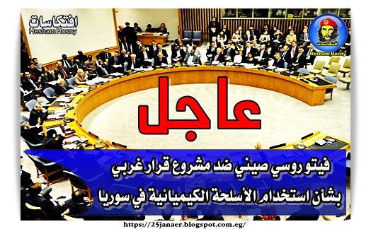 عاجل فيتو روسي صيني ضد مشروع قرار غربي بشأن استخدام الأسلحة الكيميائية في سوريا