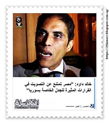 خالد داود: "مصر تمتنع عن التصويت في القرارات المثيرة للجدل الخاصة بسوريا"