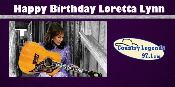 We Want To Wish A Very Happy Birthday To Loretta Lynn! 